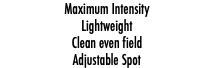 Maximum Intensity Lightweight Clean even field Adjustable Spot