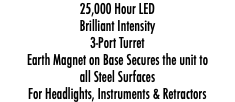 25,000 Hour LED Brilliant Intensity 3-Port Turret Earth Magnet on Base Secures the unit to all Steel Surfaces For Headlights, Instruments & Retractors